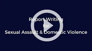 Report Writing for Sexual Assault & Domestic Violence