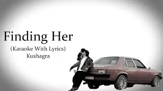 Finding Her | Kushagra | Original Karaoke With Lyrics...