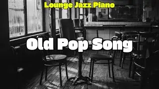 [Playlist] The Greatest Old Pop Classics | Lounge Jazz Piano Cover