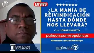 &iquest;LA MAN&Iacute;A DE REIVINDICACI&Oacute;N HASTA D&Oacute;NDE NOS LLEVAR&Aacute;? | Pol&iacute;ticamente Incorrectos | Rep&uacute;blicos TV