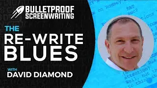 Rewriting Your Script with David Diamond // Bulletproof Screenwriting&reg; Show