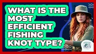 What Is The Most Efficient Fishing Knot Type?
