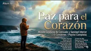 Paz para el Corazón | Música Cristiana de Consuelo y Sanidad Interior