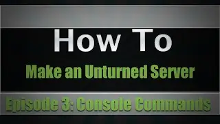 How To Make An Unturned Server | Part 3: Console Commands