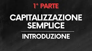 MATE FIN: Capitalizzazione semplice - Introduzione – PARTE 1/2
