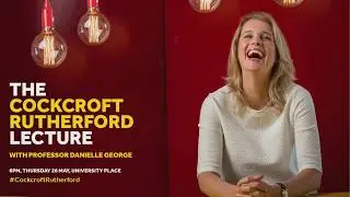 The Cockcroft Rutherford Lecture 2016: Professor Danielle George