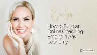 How to Build an Online Coaching Empire in Any Economy: Part 1 of the Masterclass