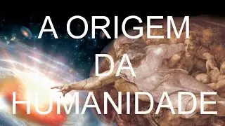 A ORIGEM DA HUMANIDADE.