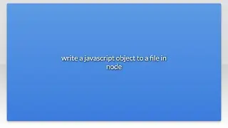 write a javascript object to a file in node