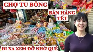 Chợ Tu Bông Trưng Bày Bán Hàng Tết | Đi Xa Nhớ Lắm Chợ Quê Nhà
