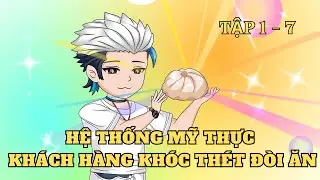 Tập 1-7 |Hệ Thống Mỹ Thực Khách Hàng 'Khóc Thét' Đòi Ăn | Cây VietSub