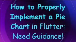 How to Properly Implement a Pie Chart in Flutter: Need Guidance!