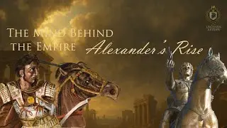 Alexander the Great - How to Think Like a Conqueror | The Mind Behind the Empire
