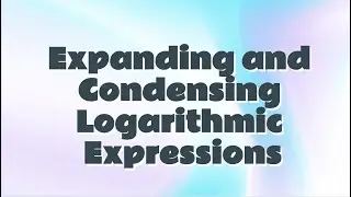 Expanding or Condensing Logarithmic Expressions