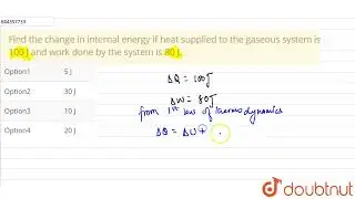 Find the change in internal energy if heat supplied to the gaseous system is 100 J and work done...