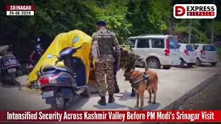 Intensified Security Across Kashmir Valley Before PM Modi's Srinagar Visit
