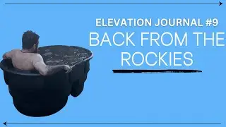 Elevation Journal #8 - Back From The Rockies