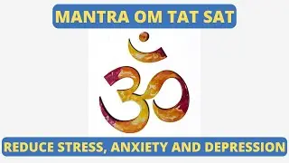 Mantra Om Tat Sat - Reduce Stress, Anxiety and Depression