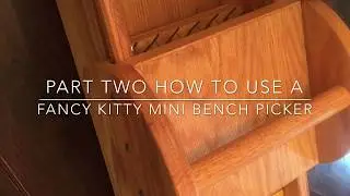 How To Use The Fancy Kitty Mini Bench Picker: Part 2