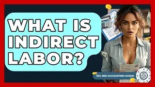 What Is Indirect Labor? - Tax and Accounting Coach