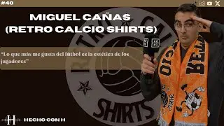 #40 Entrevista con Miguel Ca&ntilde;as de Retro Calcio Shirts| HechocnonH
