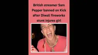 British streamer Sam Pepper banned on Kick after Diwali fireworks stunt injures girl