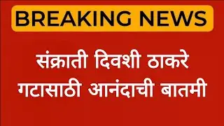 संक्राती दिवशी ठाकरे गटासाठी आनंदाची बातमी
