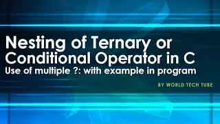 Nesting of Ternary Operator in C | Nesting of Conditional Operator | program using multiple ?: in C