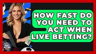 How Fast Do You Need to Act When Live Betting? - Your Sports Betting Coach
