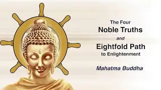 Buddha -The Four Noble Truths & the Eightfold Path to Enlightenment
