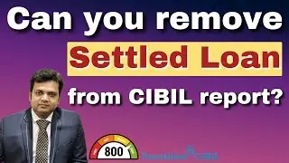 Can you remove Settled Loan from CIBIL report?