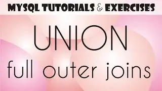 17 MySQL Tutorial for Beginners: Unions - Literals - Full Outer Ioins