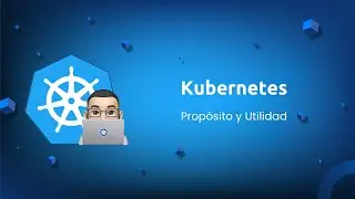 ¿Cuál es el propósito y la utilidad de los Contenedores de Docker y Kubernetes?