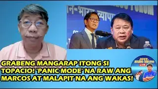GRABENG MANGARAP ITONG SI TOPACIO! 'PANIC MODE' NA RAW ANG MARCOS AT MALAPIT NA ANG WAKAS!