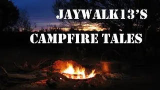 JAYWALK13's CAMPFIRE TALES: EPISODE 1