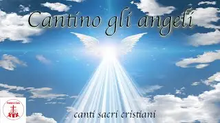 Cantino gli angeli - canti sacri cristiani #CantiReligiosi di Preghiera in Canto | Musica Cristiana