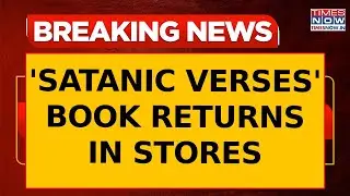 Breaking News: Salman Rushdie's 'Satanic Verses' Book Returns In Stores After 36-Year Ban