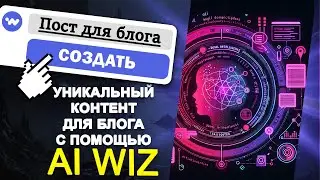 Как создавать контент с помощью ИИ:  Инструменты Ai Wiz для генерации уникальных текстов