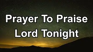 Praise You, Lord Tonight | A Peaceful Night Prayer of Gratitude & Rest | Prayer Today