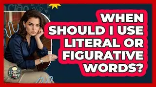 When Should I Use Literal Or Figurative Words?