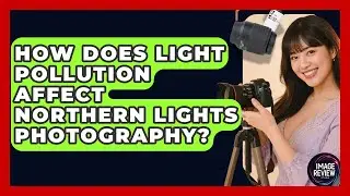 How Does Light Pollution Affect Northern Lights Photography? - Image Review Studio