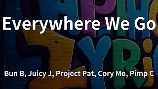 Bun B, Juicy J, Project Pat, Cory Mo, Pimp C - Everywhere We Go (Lyrics)