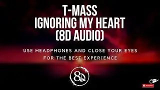 T-Mass - Ignoring My Heart (8D AUDIO)