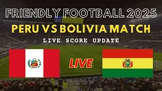 Peru vs Bolivia Live Scores | Friendly International Football 2025