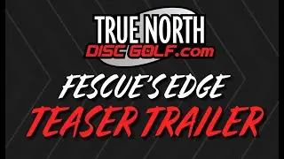 Fescue's Edge Golf Club | Teaser Trailer | True North Disc Golf Productions