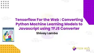 Talk: Tensorflow For the Web Converting ML Models to Javascript using TFJS Converter - Shivay Lamba