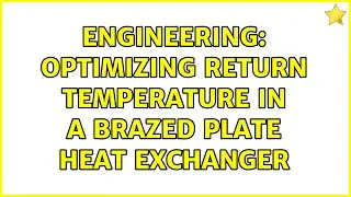 Engineering: Optimizing return temperature in a brazed plate heat exchanger (2 Solutions!!)