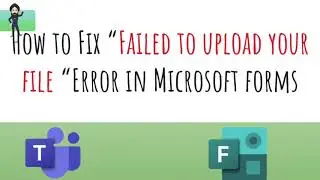 How to Fix &ldquo;Failed to upload your file &ldquo;Error in Microsoft forms Shared by Teams