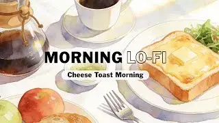 Morning Lo-Fi &ndash; Cheese Toast Morning | Calm Breakfast Music