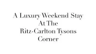 A Luxury Weekend Stay At The Ritz-Carlton Tysons Corner